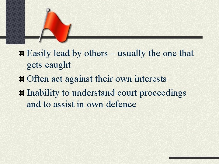 Easily lead by others – usually the one that gets caught Often act against