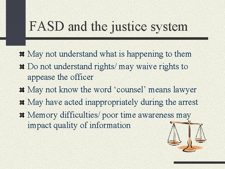 FASD and the justice system May not understand what is happening to them Do