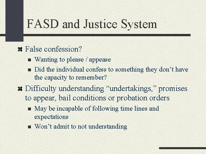 FASD and Justice System False confession? n n Wanting to please / appease Did