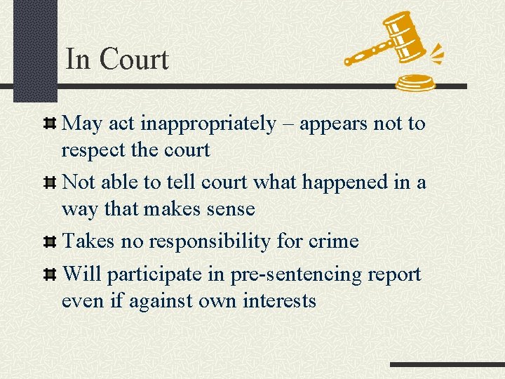 In Court May act inappropriately – appears not to respect the court Not able