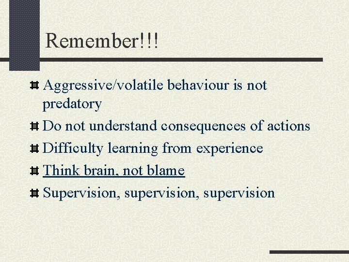 Remember!!! Aggressive/volatile behaviour is not predatory Do not understand consequences of actions Difficulty learning
