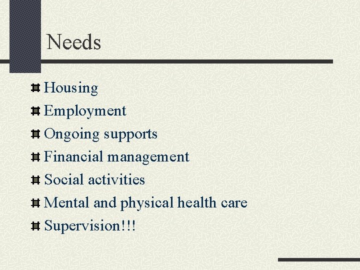Needs Housing Employment Ongoing supports Financial management Social activities Mental and physical health care