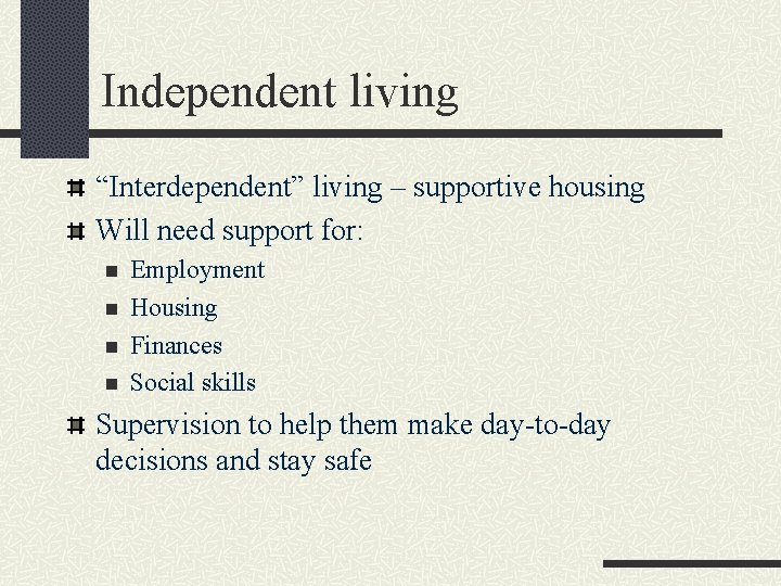 Independent living “Interdependent” living – supportive housing Will need support for: n n Employment