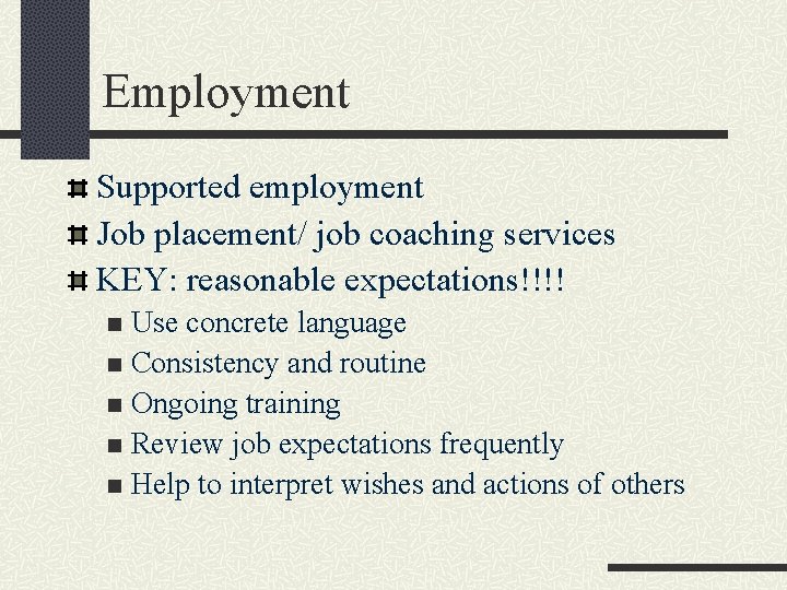 Employment Supported employment Job placement/ job coaching services KEY: reasonable expectations!!!! Use concrete language