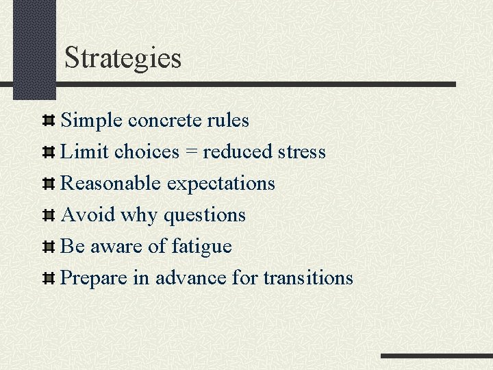 Strategies Simple concrete rules Limit choices = reduced stress Reasonable expectations Avoid why questions