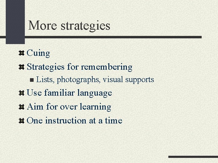 More strategies Cuing Strategies for remembering n Lists, photographs, visual supports Use familiar language