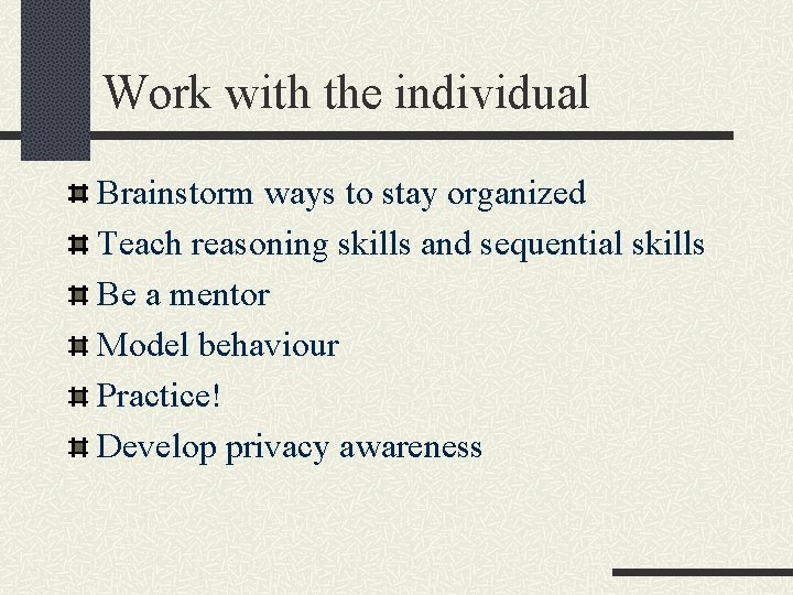 Work with the individual Brainstorm ways to stay organized Teach reasoning skills and sequential