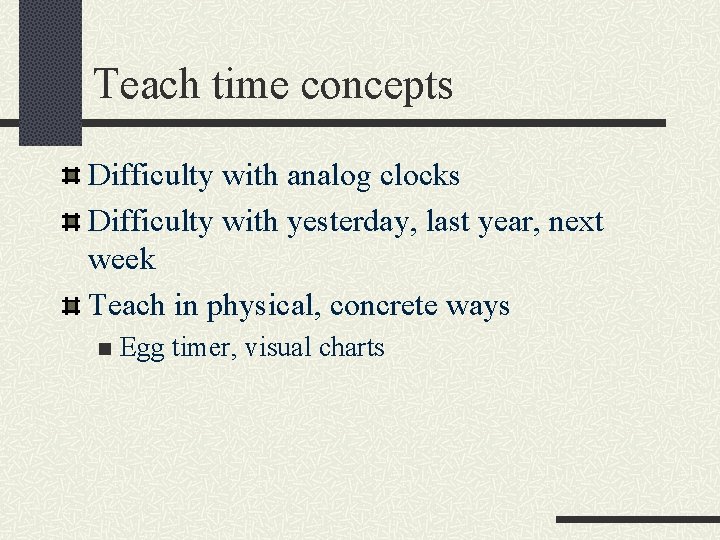 Teach time concepts Difficulty with analog clocks Difficulty with yesterday, last year, next week