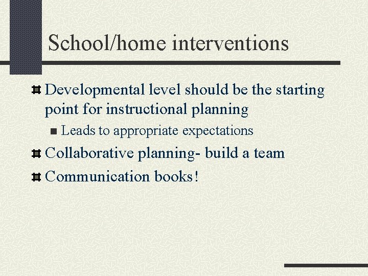 School/home interventions Developmental level should be the starting point for instructional planning n Leads