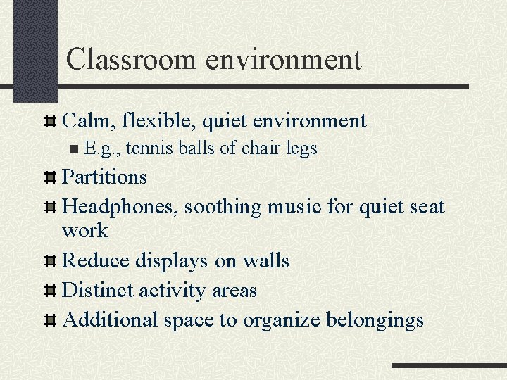 Classroom environment Calm, flexible, quiet environment n E. g. , tennis balls of chair