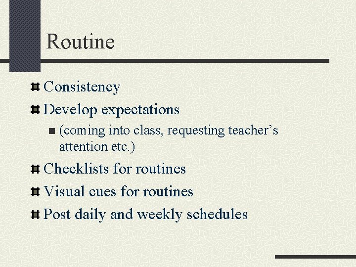 Routine Consistency Develop expectations n (coming into class, requesting teacher’s attention etc. ) Checklists