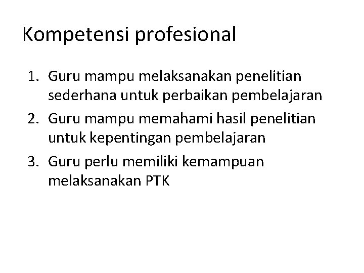 Kompetensi profesional 1. Guru mampu melaksanakan penelitian sederhana untuk perbaikan pembelajaran 2. Guru mampu Kompetensi profesional 1. Guru mampu melaksanakan penelitian sederhana untuk perbaikan pembelajaran 2. Guru mampu
