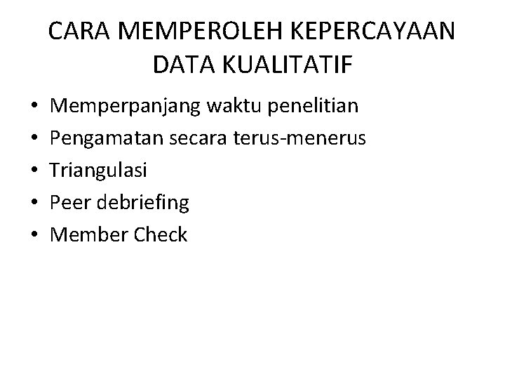 CARA MEMPEROLEH KEPERCAYAAN DATA KUALITATIF • • • Memperpanjang waktu penelitian Pengamatan secara terus-menerus