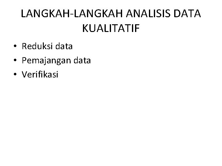 LANGKAH-LANGKAH ANALISIS DATA KUALITATIF • Reduksi data • Pemajangan data • Verifikasi 