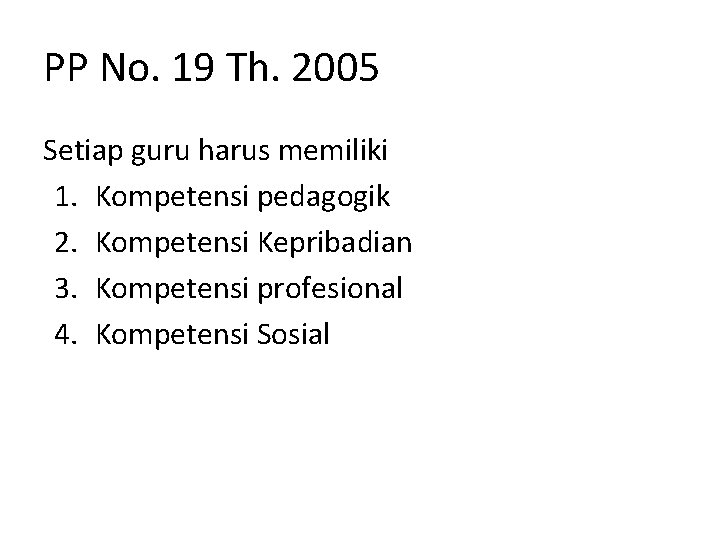 PP No. 19 Th. 2005 Setiap guru harus memiliki 1. Kompetensi pedagogik 2. Kompetensi PP No. 19 Th. 2005 Setiap guru harus memiliki 1. Kompetensi pedagogik 2. Kompetensi
