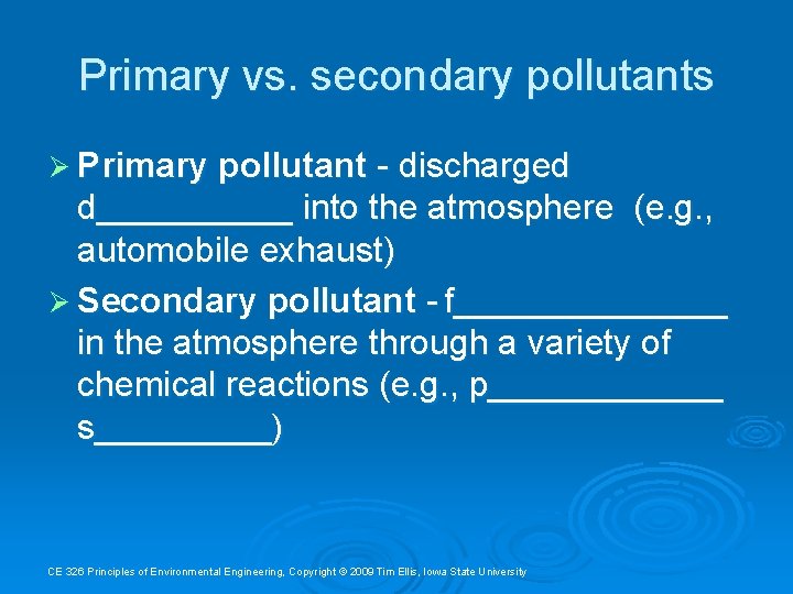 Primary vs. secondary pollutants Ø Primary pollutant - discharged d_____ into the atmosphere (e.