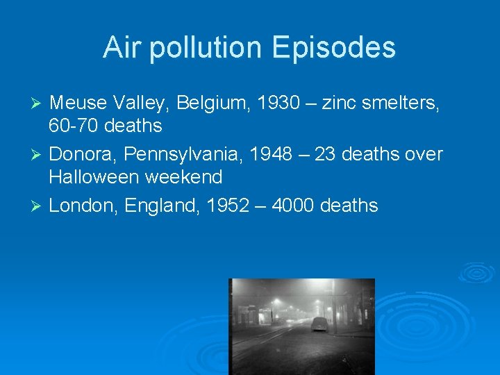 Air pollution Episodes Meuse Valley, Belgium, 1930 – zinc smelters, 60 -70 deaths Ø