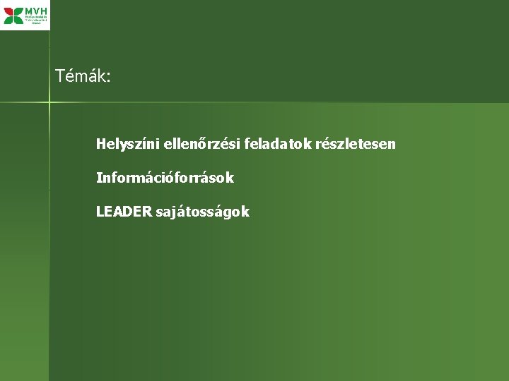 Témák: Helyszíni ellenőrzési feladatok részletesen Információforrások LEADER sajátosságok 