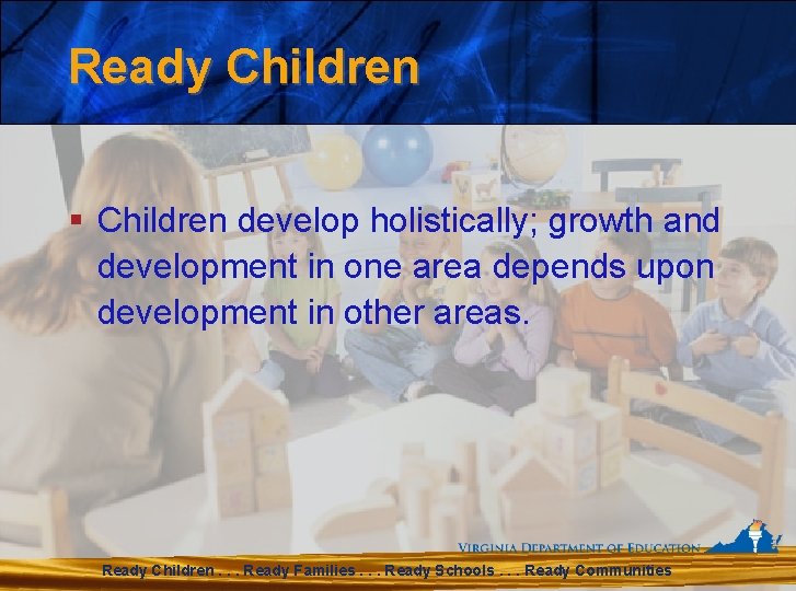 Ready Children § Children develop holistically; growth and development in one area depends upon
