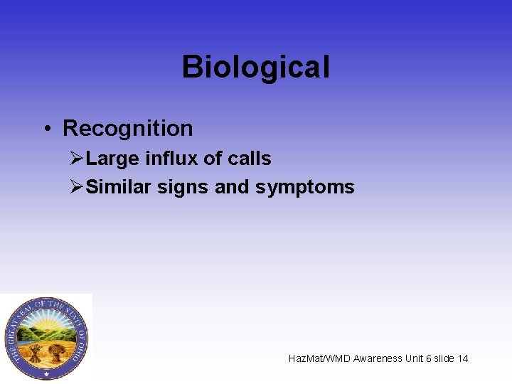 Biological • Recognition ØLarge influx of calls ØSimilar signs and symptoms Haz. Mat/WMD Awareness