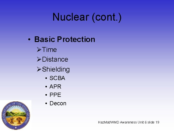Nuclear (cont. ) • Basic Protection ØTime ØDistance ØShielding • • SCBA APR PPE