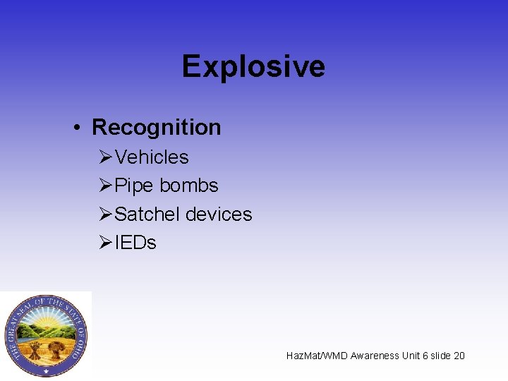 Explosive • Recognition ØVehicles ØPipe bombs ØSatchel devices ØIEDs Haz. Mat/WMD Awareness Unit 6