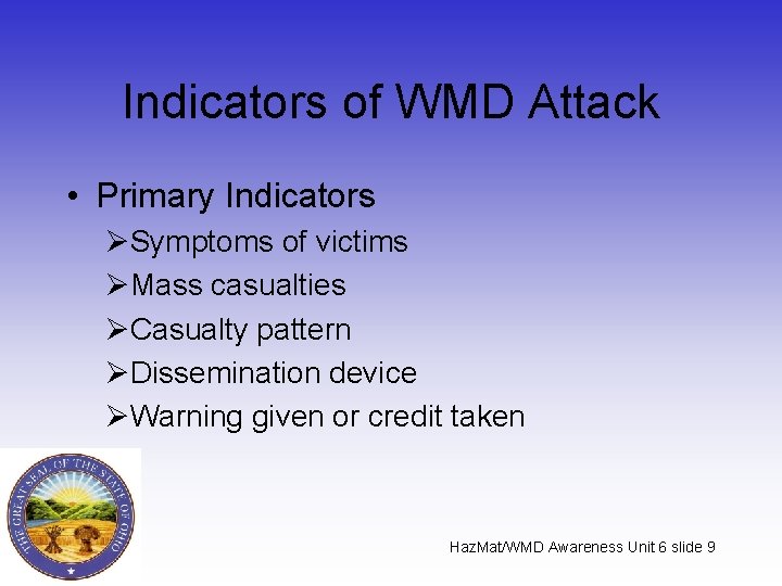 Indicators of WMD Attack • Primary Indicators ØSymptoms of victims ØMass casualties ØCasualty pattern