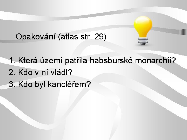 Opakování (atlas str. 29) 1. Která území patřila habsburské monarchii? 2. Kdo v ní