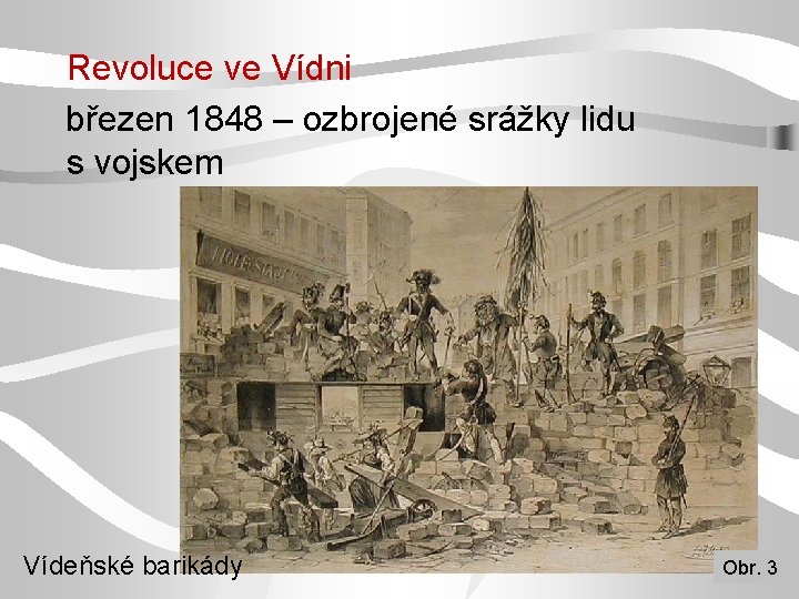 Revoluce ve Vídni březen 1848 – ozbrojené srážky lidu s vojskem Vídeňské barikády Obr.