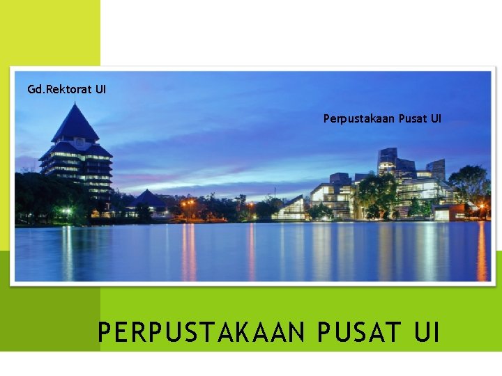 Gd. Rektorat UI Perpustakaan Pusat UI PERPUSTAKAAN PUSAT UI 