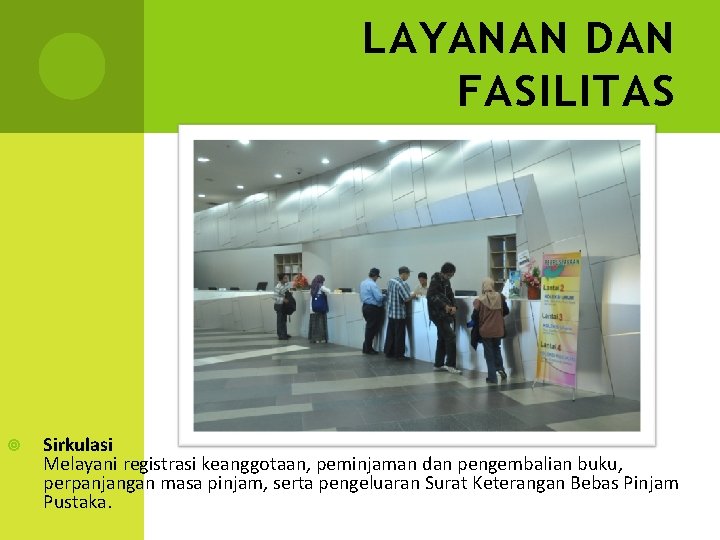 LAYANAN DAN FASILITAS Sirkulasi Melayani registrasi keanggotaan, peminjaman dan pengembalian buku, perpanjangan masa pinjam,