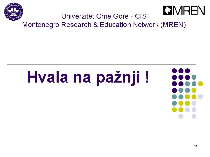 Univerzitet Crne Gore - CIS Montenegro Research & Education Network (MREN) Hvala na pažnji