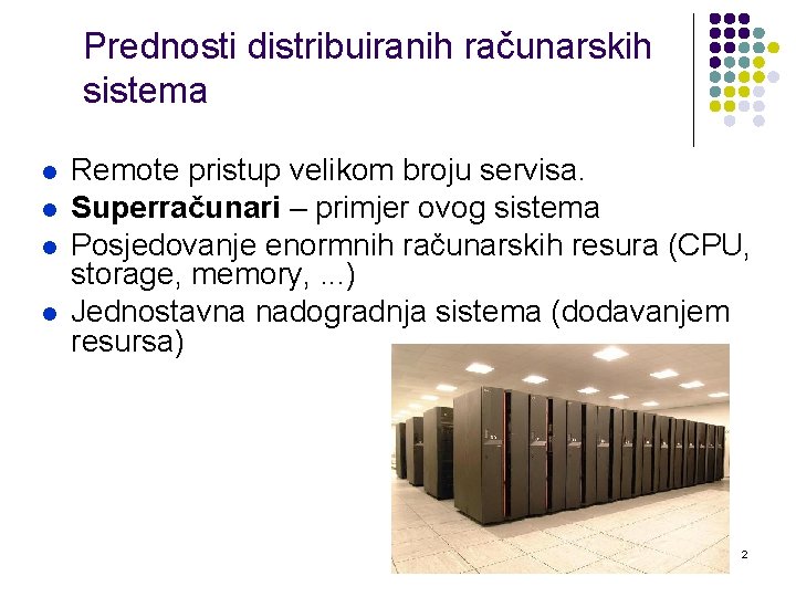 Prednosti distribuiranih računarskih sistema l l Remote pristup velikom broju servisa. Superračunari – primjer