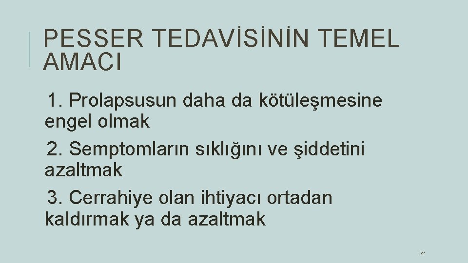 PESSER TEDAVİSİNİN TEMEL AMACI 1. Prolapsusun daha da kötüleşmesine engel olmak 2. Semptomların sıklığını