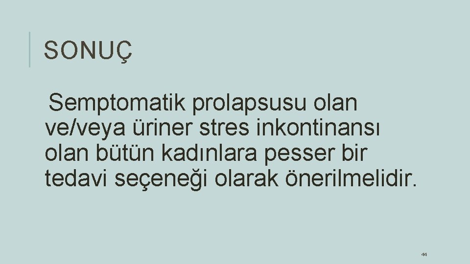 SONUÇ Semptomatik prolapsusu olan ve/veya üriner stres inkontinansı olan bütün kadınlara pesser bir tedavi