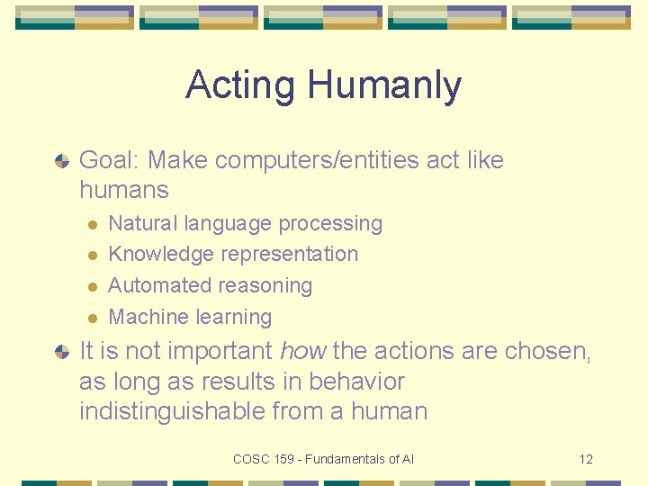 Acting Humanly Goal: Make computers/entities act like humans l l Natural language processing Knowledge