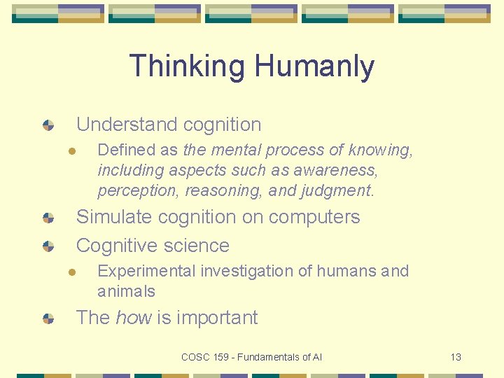 Thinking Humanly Understand cognition l Defined as the mental process of knowing, including aspects