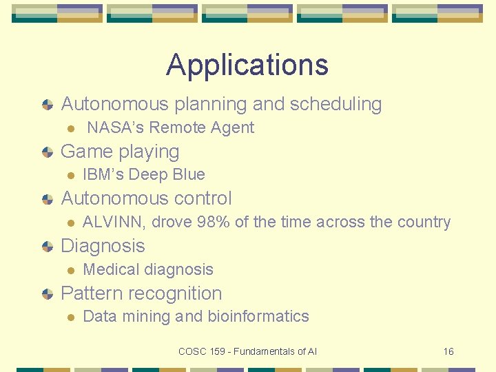 Applications Autonomous planning and scheduling l NASA’s Remote Agent Game playing l IBM’s Deep