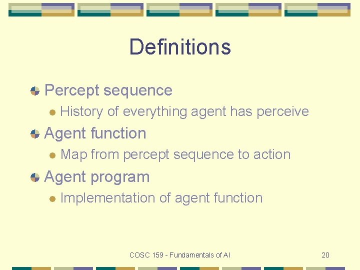 Definitions Percept sequence l History of everything agent has perceive Agent function l Map