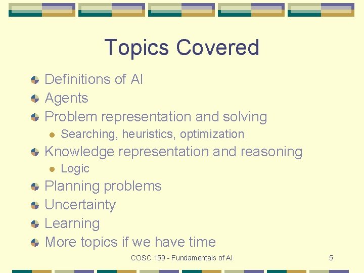 Topics Covered Definitions of AI Agents Problem representation and solving l Searching, heuristics, optimization