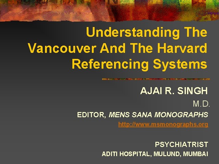 Understanding The Vancouver And The Harvard Referencing Systems AJAI R. SINGH M. D. EDITOR,