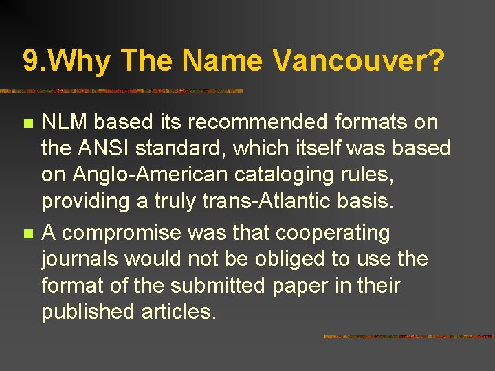 9. Why The Name Vancouver? n n NLM based its recommended formats on the