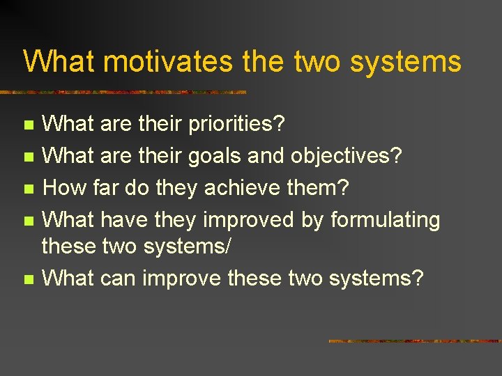What motivates the two systems n n n What are their priorities? What are