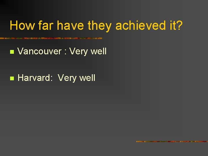 How far have they achieved it? n Vancouver : Very well n Harvard: Very