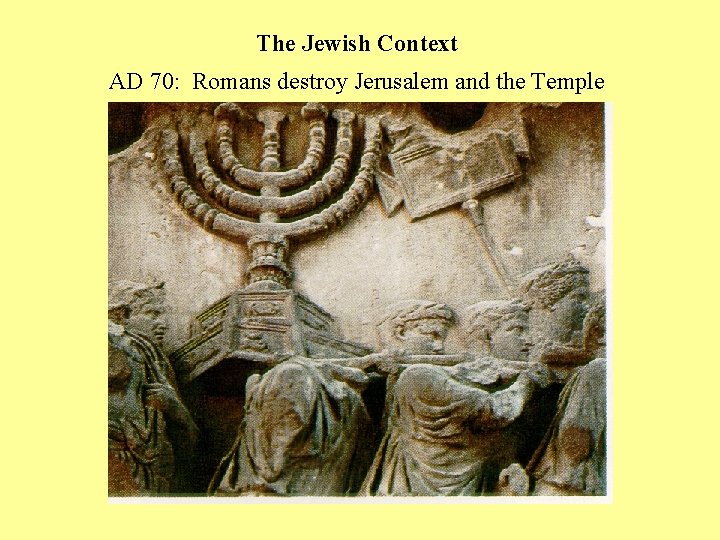 The Jewish Context AD 70: Romans destroy Jerusalem and the Temple 