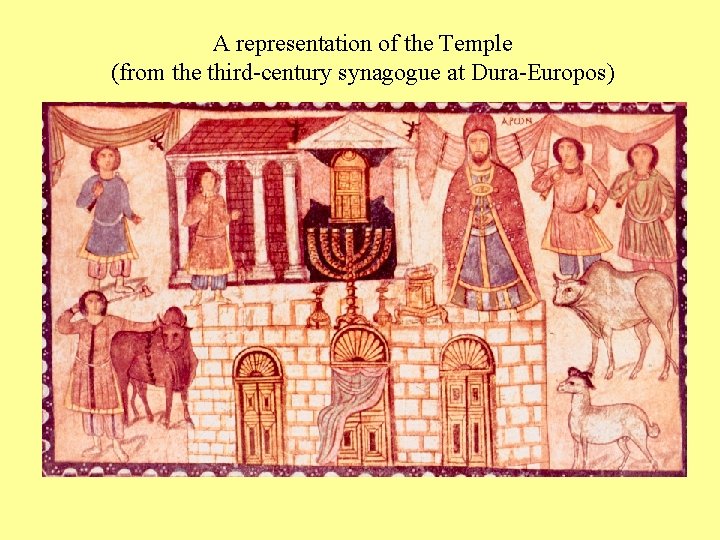 A representation of the Temple (from the third-century synagogue at Dura-Europos) 