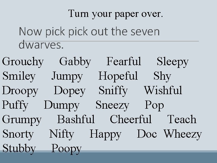 Turn your paper over. Now pick out the seven dwarves. Grouchy Gabby Fearful Sleepy