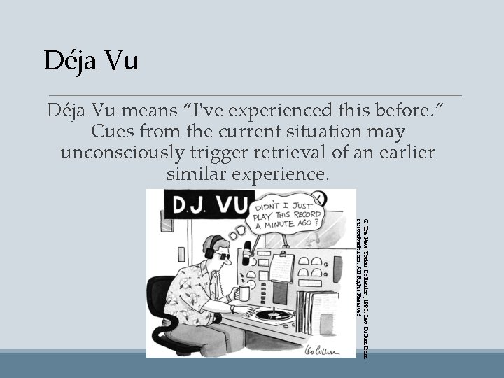 Déja Vu means “I've experienced this before. ” Cues from the current situation may