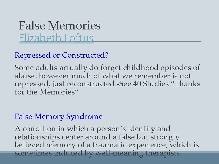 False Memories Elizabeth Loftus Repressed or Constructed? Some adults actually do forget childhood episodes