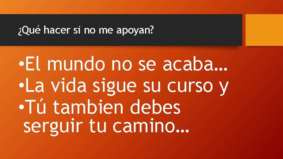 ¿Qué hacer si no me apoyan? • El mundo no se acaba… • La